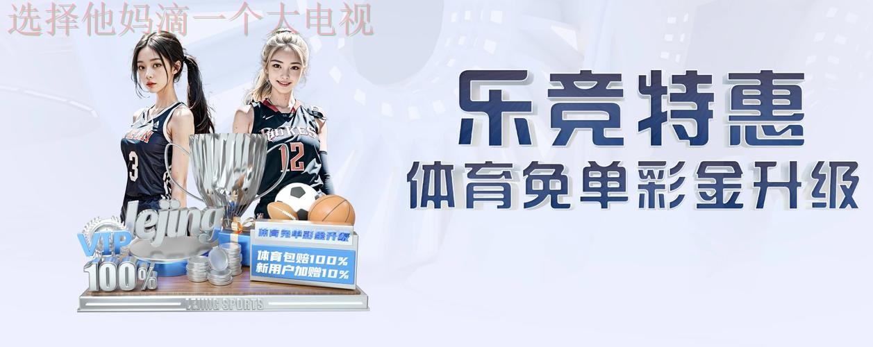 乐竞娱乐最新网站入口推荐 乐竞娱乐最新网站入口推荐